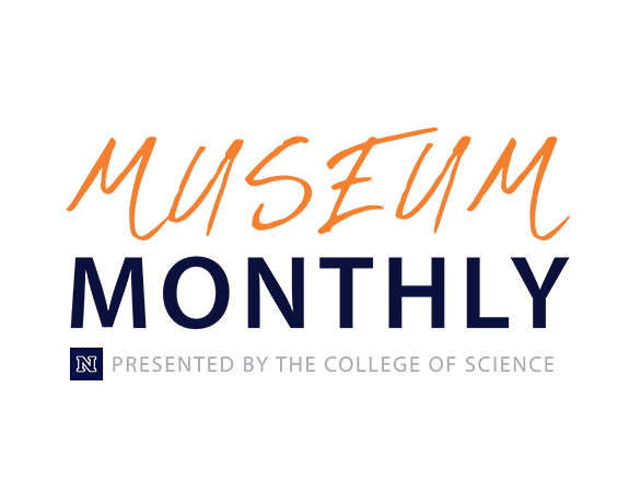 Museum Monthly, presented by the College of Science