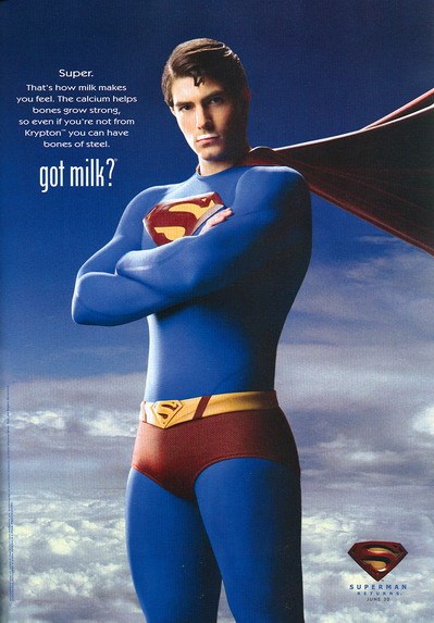 Superman posing with a milk moustache and the words "Super. That's how milk makes you feel. The calcium helps bones grow strong, so even if you're not from Krypton, you can have bones of steel. Got milk?" There is a Superman logo and "Superman Returns"