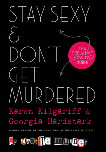 The book cover for “Stay Sexy & Don't Get Murdered: A Dual Memoir by the Creators of the #1 Hit Podcast My Favorite Murder” by Karen Kilgariff & Georgia Hardstark