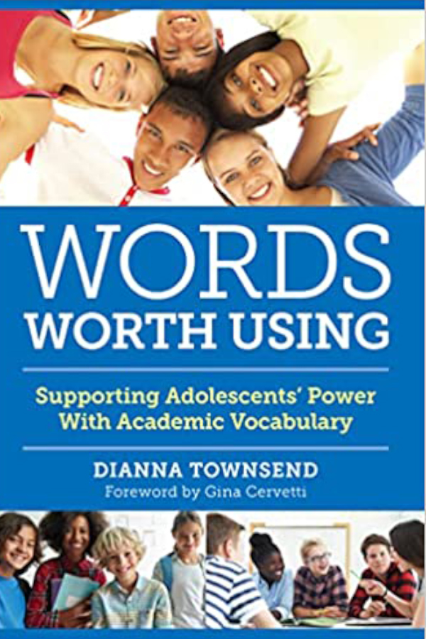 Book cover "Words Worth Using: Supporting Adolescents’ Power With Academic Vocabulary" Dianna Townsend, foreword by Gina Cervetti. Two images of kids smiling in groups and one image of kids working together in a classroom.