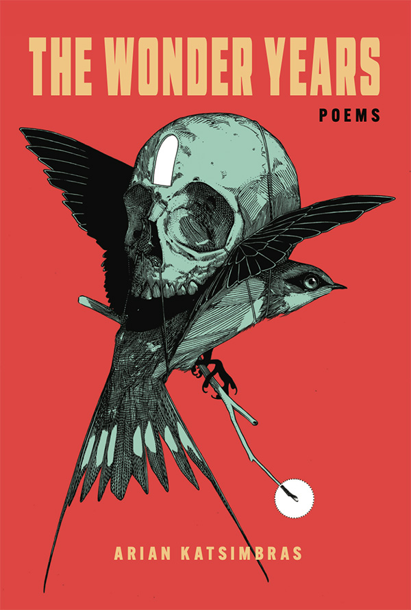 Red background with the words THE WONDER YEARS in a soft yellow color. Then the word POEMS off to the right side of the cover in black. There is an image of a skull with a bird in its mouth. The bird is holding a twig in its claws. Arian Katsimbras’ name is centered at the bottom in the same soft yellow as THE WONDER YEARS.