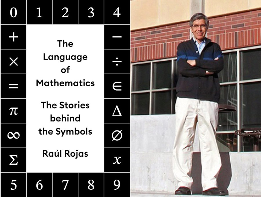 An image of a book cover on the left that reads, "The Language of Mathematics: The Stories behind the Symbols" by Raúl Rojas and a photo of Rojas to the right standing with his arms crossed.